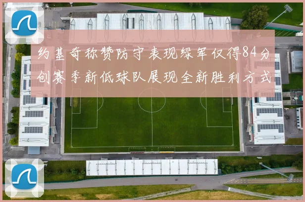 约基奇称赞防守表现绿军仅得84分创赛季新低球队展现全新胜利方式