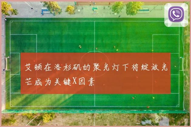 艾顿在洛杉矶的聚光灯下将绽放光芒成为关键X因素