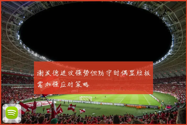 谢泼德进攻强势但防守时偶显短板需加强应对策略